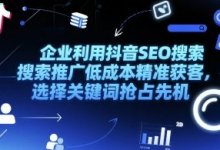 企业利用抖音SEO搜索推广低成本精准获客,选择关键词抢占先机-蜗牛学社
