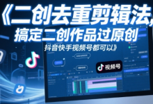 短视频二创去重剪辑法,搞定二创作品过原创,抖音快手视频号都可以-蜗牛学社