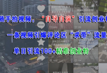 随手拍视频,自导自演引流创业粉, 一条视频引爆评论区“求带”流量,单日引流100+精准创业粉-蜗牛学社