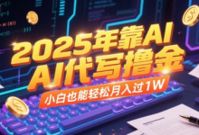 2025年靠AI代写撸金,小白也能轻松月入过1W-蜗牛学社