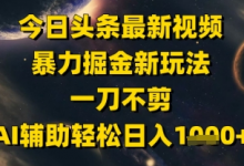 今日头条最新美女视频暴力掘金新玩法,一刀不剪,AI辅助轻松日入1k+-蜗牛学社
