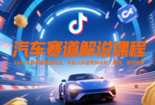 汽车赛道解说课程,2025年抖音新赛道玩法,可加入抖音伙伴计划,精选,签约独家-蜗牛学社