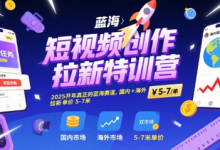 短视频创作拉新特训营,2025开年真正的蓝海赛道,国内+海外,拉新单价5-7米-蜗牛学社