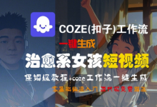 COZE(扣子)工作流一键生成治愈系女孩短视频,保姆级教程,零基础快速入门-蜗牛学社