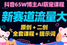 抖音65W博主AI萌宠课程,新赛道流量大,原创+二创,全套课程+提示词-蜗牛学社