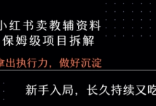 小红书卖小学教辅资料 保姆级项目拆解 1次课程彻底讲清楚!-蜗牛学社
