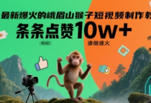 最新爆火的峨眉山猴子短视频制作教程，条条点赞10w+，谁做谁火【教程+提示词】-蜗牛学社