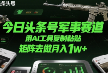 今日头条号军事赛道,用AI工具复制粘贴,矩阵去做月入1w+-蜗牛学社