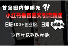 首富圈内部曝光小红书垂直图文引流新课,日吸300+创业粉,日入8张+,限时获取防封禁-蜗牛学社