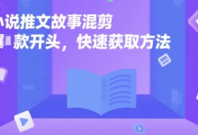 小说推文故事混剪爆款开头,快速获取方法-蜗牛学社