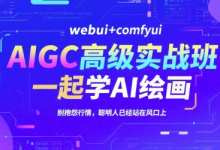 AIGC高级实战班,webui+comfyui,一起学AI绘画,别抱怨行情,聪明人已经站在风口上-蜗牛学社