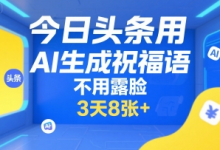 今日头条用AI生成祝福语,不用拍摄,不用露脸,3天8张+-蜗牛学社