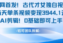 全网首发!古代才女独白视频,当天单条视频变现1k,AI剪辑0基础即可上手-蜗牛学社