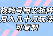解密视频号图文矩阵带货，月入几个W的打法，可复制-蜗牛学社