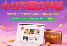 小红书图文种草,每天十分钟,一键产出N条图文, 广子多到接不完, 300-3k一条,矩阵n个账号月入几个W-蜗牛学社