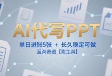 AI代写PPT,单日进账5张+,长久稳定可做,蓝海赛道【附工具】-蜗牛学社