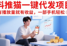 抖推猫一键代发项目,有播放量就有收益,一部手机轻松5张-蜗牛学社