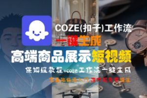 COZE(扣子)工作流一键生成高端商品展示短视频,保姆级教程,零基础快速人门-蜗牛学社