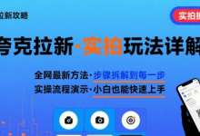 全网最新最细的夸克拉新实拍玩法，夸克搜索实拍详细拆解-蜗牛学社