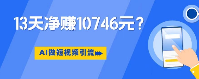 利用AI做短视频引流,卖398的虚拟产品,13天净赚10746元?