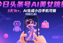 今日头条号AI美女跳舞,3天1k+,AI生成小白手机可做【附指令工具】-蜗牛学社