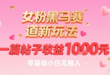 女粉黑马赛道新玩法，一篇帖子收益1k，零基础小白无脑入非常适合-蜗牛学社