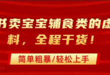 小红书卖宝宝辅食类的虚拟资料,从引流到私域变现,全程干货,简单粗暴,轻松上手-蜗牛学社