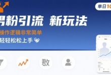 男粉引流新玩法,操作逻辑非常简单,单日10张轻轻松松-蜗牛学社