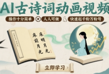 AI古诗词动画视频，操作十分简单，人人可做，快速起千粉万粉号-蜗牛学社