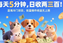 每天5分钟，日收两三张，蓝海冷门项目，批量操作收益无上限-蜗牛学社