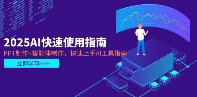 2025AI快速使用指南，PPT制作+智能体制作，快速上手AI工具指南-蜗牛学社