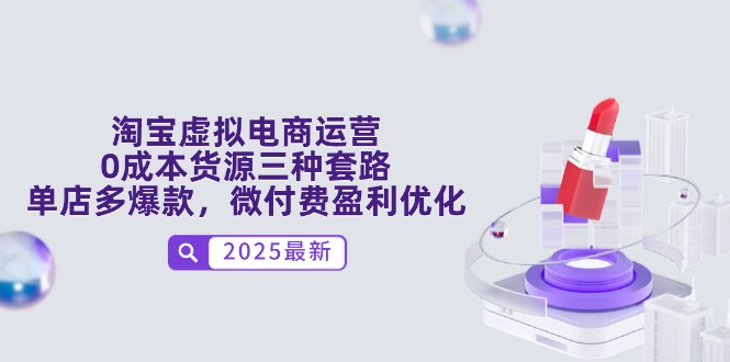 淘宝虚拟电商运营,0成本货源三种套路,单店多爆款,微付费盈利优化