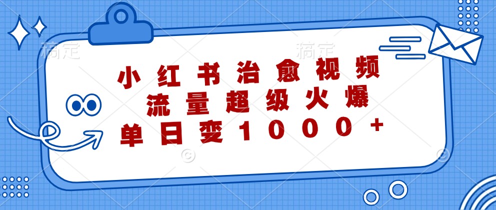 小红书治愈视频，流量超级火爆，单日变现1000+-蜗牛学社