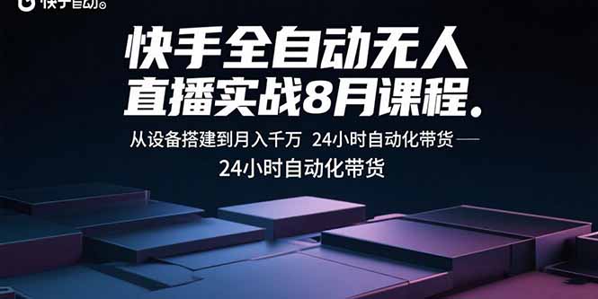 快手全自动无人直播实战8月课程：从设备搭建到月入千万 24小时自动化带货-蜗牛学社
