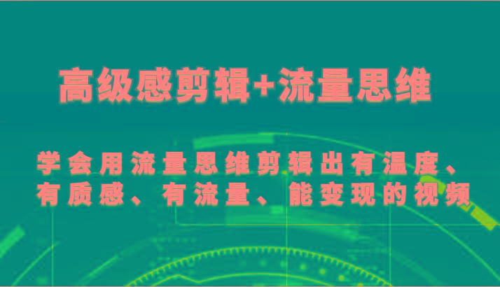 高级感剪辑+流量思维 学会用流量思维剪辑出有温度、有质感、有流量、能变现的视频-蜗牛学社