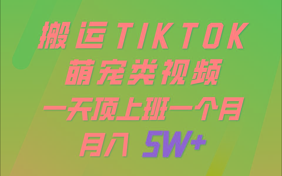 一键搬运TIKTOK萌宠类视频，一部手机即可操作，所有平台均可发布 轻松月入5W+-蜗牛学社