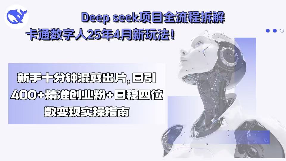 Deep seek项目全流程拆解+卡通数字人25年4月新玩法！新手十分钟混剪出…-蜗牛学社