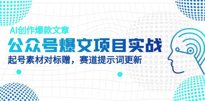 公众号爆文项目实战,AI创作爆款文章,起号素材对标赠(附赛道AI提示词-蜗牛学社