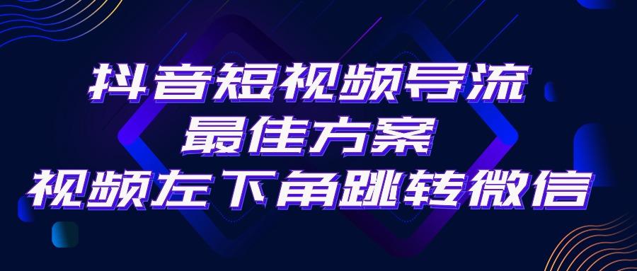 抖音短视频引流导流最佳方案，视频左下角跳转微信，外面500一单，利润200+-蜗牛学社