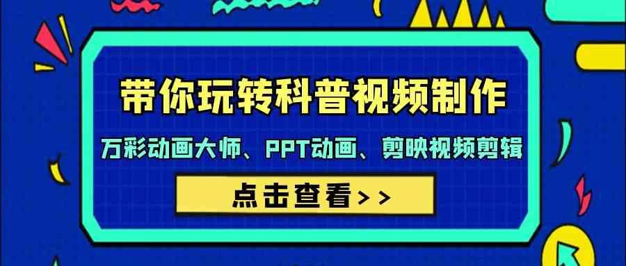 带你玩转科普视频制作-万彩动画大师、PPT动画、剪映视频剪辑(44节课)-蜗牛学社