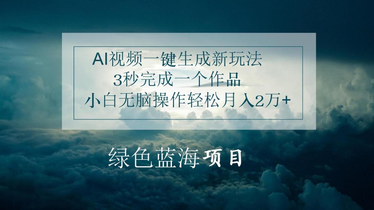 AI视频一键生成新玩法,3秒完成一个作品,小白无脑操作轻松月入2万+