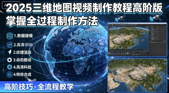 2025三维地图视频制作教程高阶版，掌握全过程制作方法-蜗牛学社