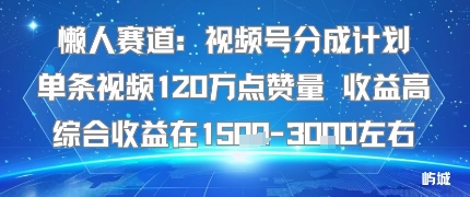懒人赛道：视频号分成计划单条视频120W点赞量 收益高综合收益在1.5K左右-蜗牛学社