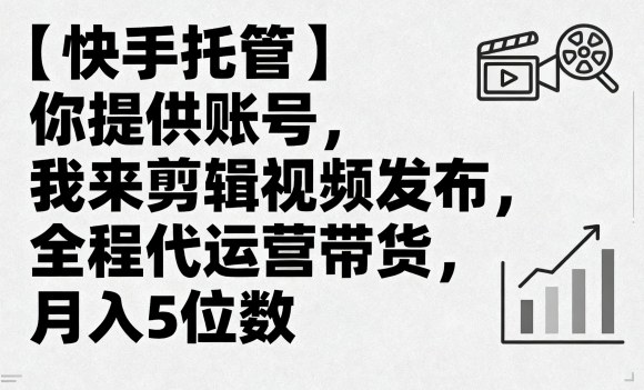 【快手托管】你提供账号,我来剪辑视频发布,全程代运营带货,月入5位数【揭秘】-蜗牛学社
