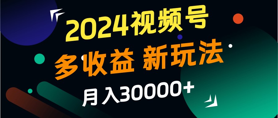 2024视频号多收益的新玩法，月入3w+，新手小白都能简单上手！-蜗牛学社