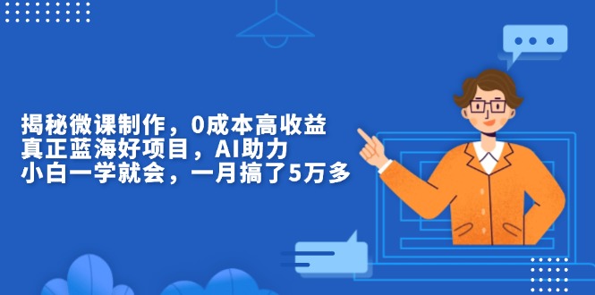 揭秘微课制作，0成本高收益，真正蓝海好项目，AI助力，小白一学就会，…-蜗牛学社