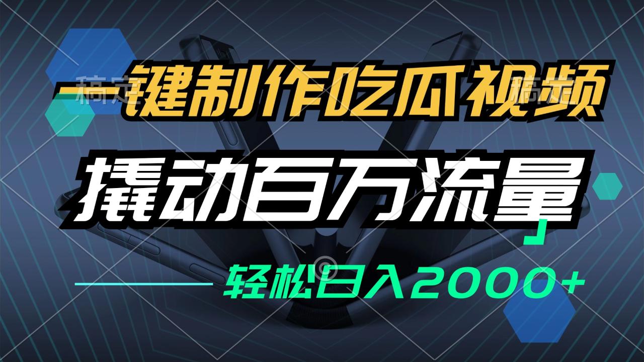 一键制作吃瓜视频，全平台发布，撬动百万流量，小白轻松上手，日入2000+-蜗牛学社