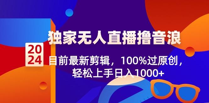 独家无人直播撸音浪，目前最新剪辑，100%过原创，轻松上手日入1000+-蜗牛学社
