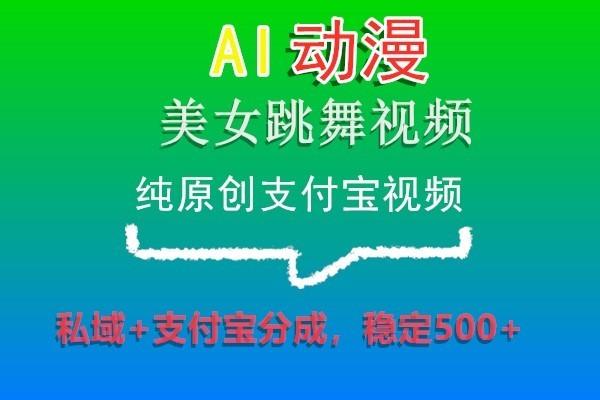 AI动漫美女跳舞视频,纯原创支付宝视频,私域+支付宝分成,稳定500+-蜗牛学社