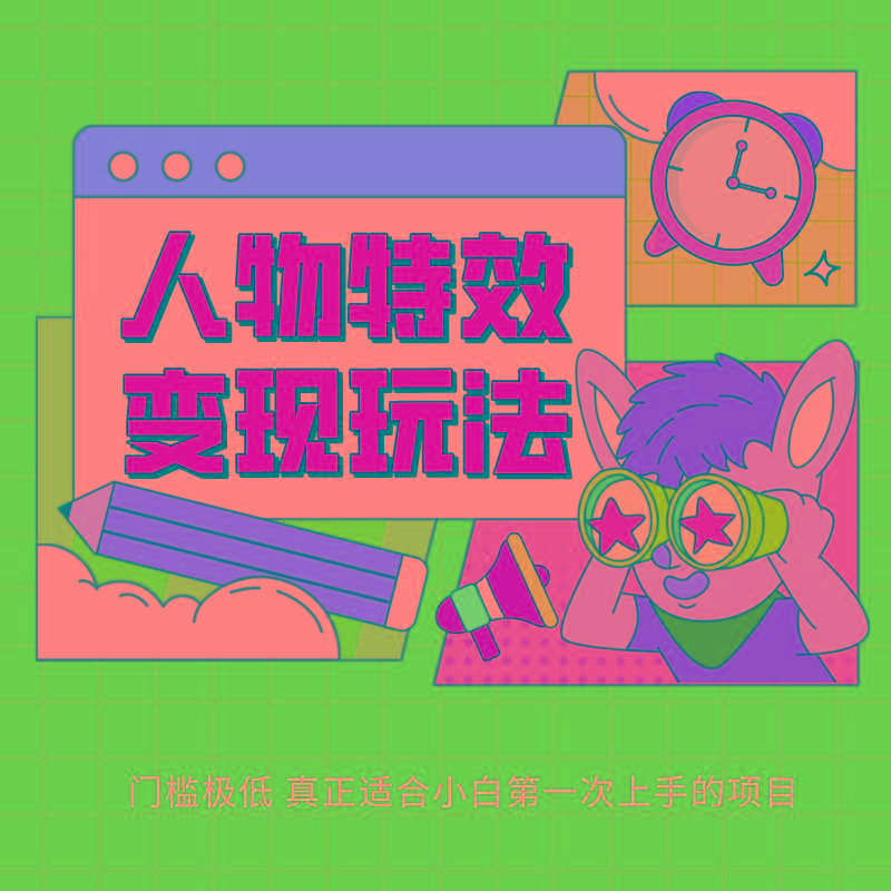 人物特效变现玩法，上手门槛极低，适合互联网小白们上手操作的第一个互联网项目-蜗牛学社